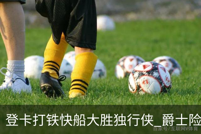 登卡打铁快船大胜独行侠 爵士险胜鹈鹕止4连败